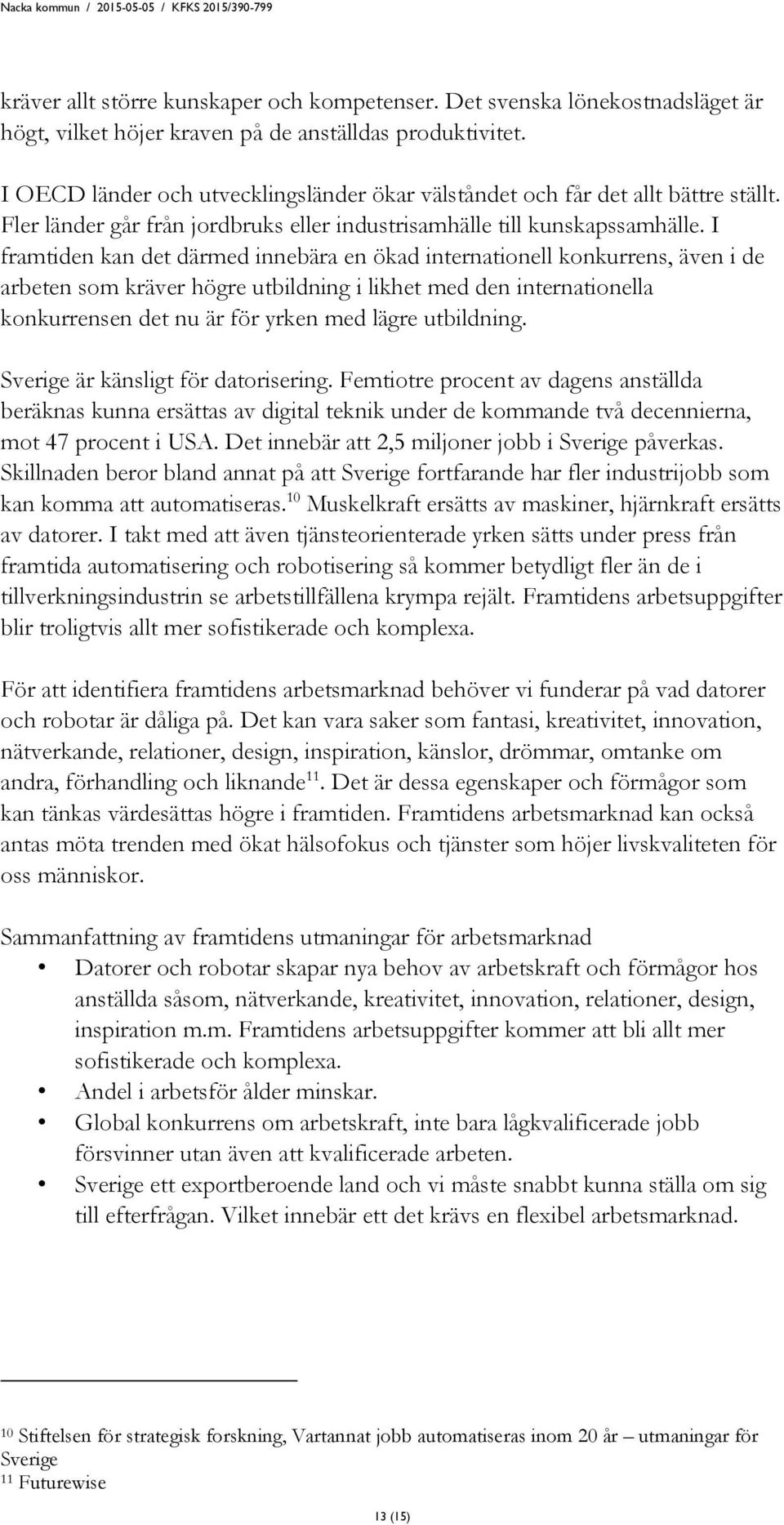 I framtiden kan det därmed innebära en ökad internationell konkurrens, även i de arbeten som kräver högre utbildning i likhet med den internationella konkurrensen det nu är för yrken med lägre