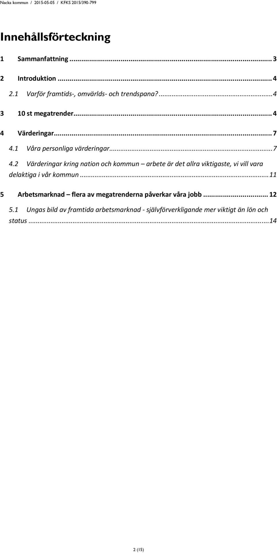 1 Våra personliga värderingar... 7 4.