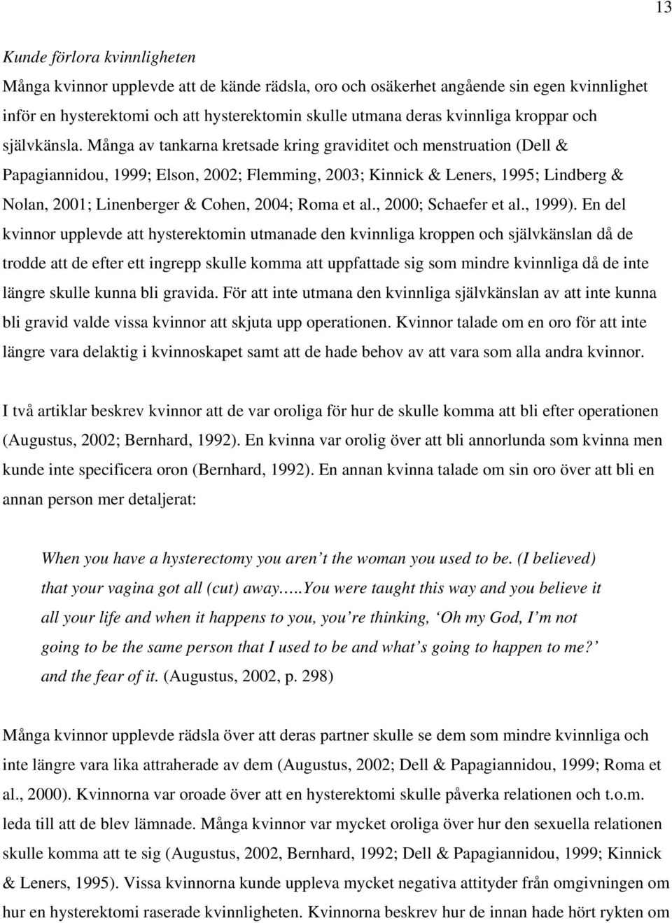 Många av tankarna kretsade kring graviditet och menstruation (Dell & Papagiannidou, 1999; Elson, 2002; Flemming, 2003; Kinnick & Leners, 1995; Lindberg & Nolan, 2001; Linenberger & Cohen, 2004; Roma