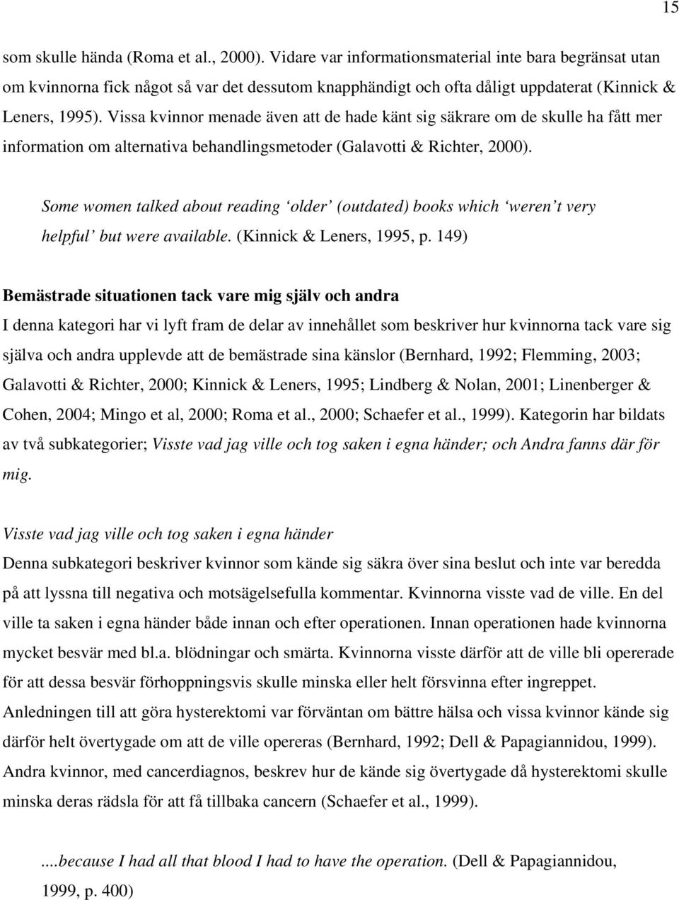 Vissa kvinnor menade även att de hade känt sig säkrare om de skulle ha fått mer information om alternativa behandlingsmetoder (Galavotti & Richter, 2000).