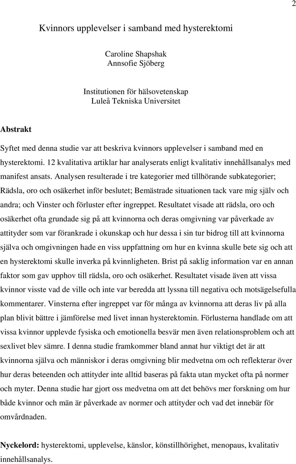 Analysen resulterade i tre kategorier med tillhörande subkategorier; Rädsla, oro och osäkerhet inför beslutet; Bemästrade situationen tack vare mig själv och andra; och Vinster och förluster efter