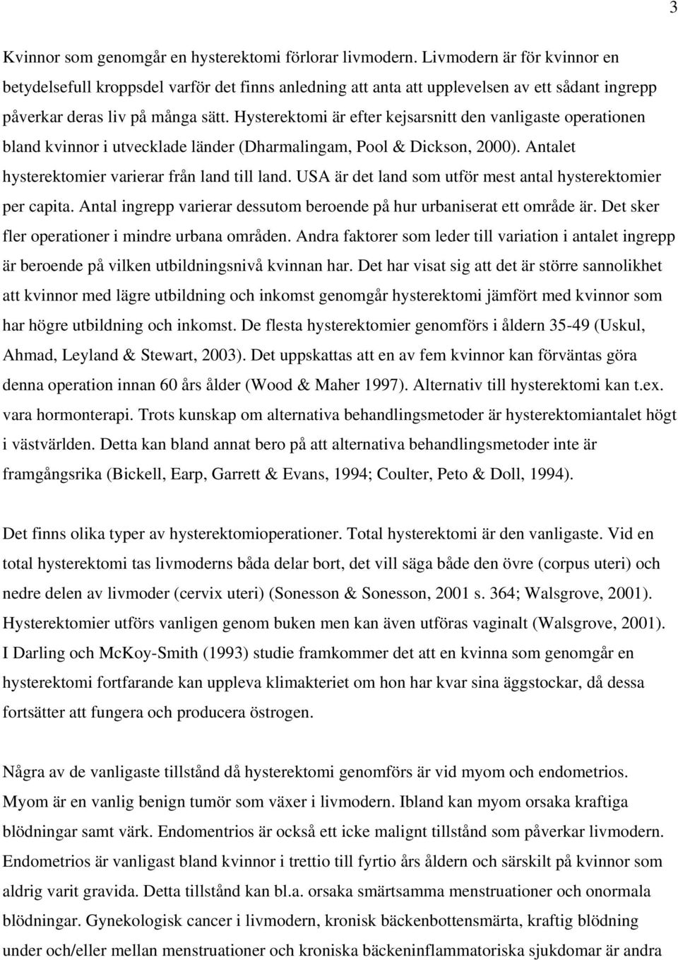 Hysterektomi är efter kejsarsnitt den vanligaste operationen bland kvinnor i utvecklade länder (Dharmalingam, Pool & Dickson, 2000). Antalet hysterektomier varierar från land till land.