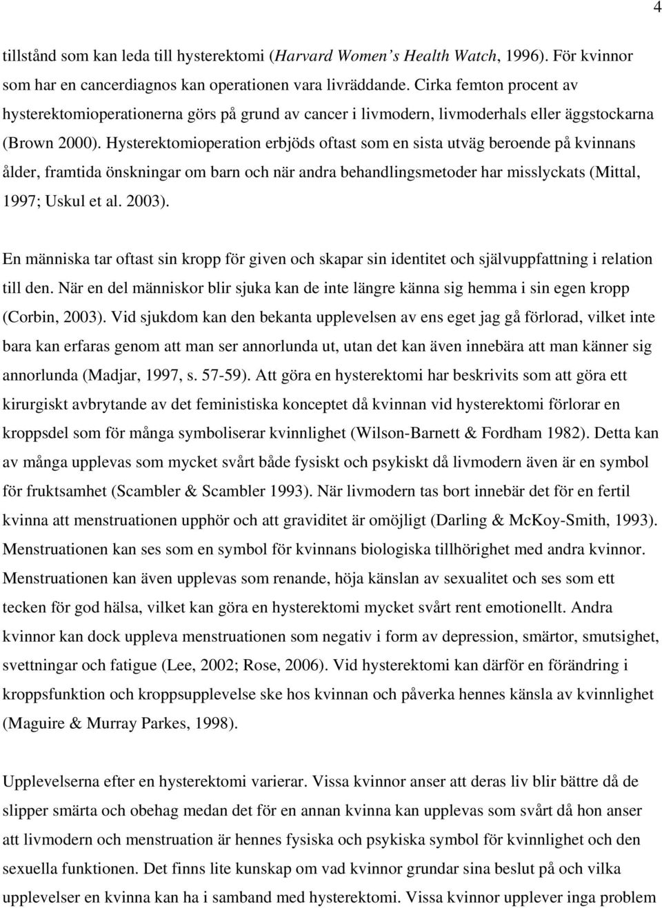 Hysterektomioperation erbjöds oftast som en sista utväg beroende på kvinnans ålder, framtida önskningar om barn och när andra behandlingsmetoder har misslyckats (Mittal, 1997; Uskul et al. 2003).
