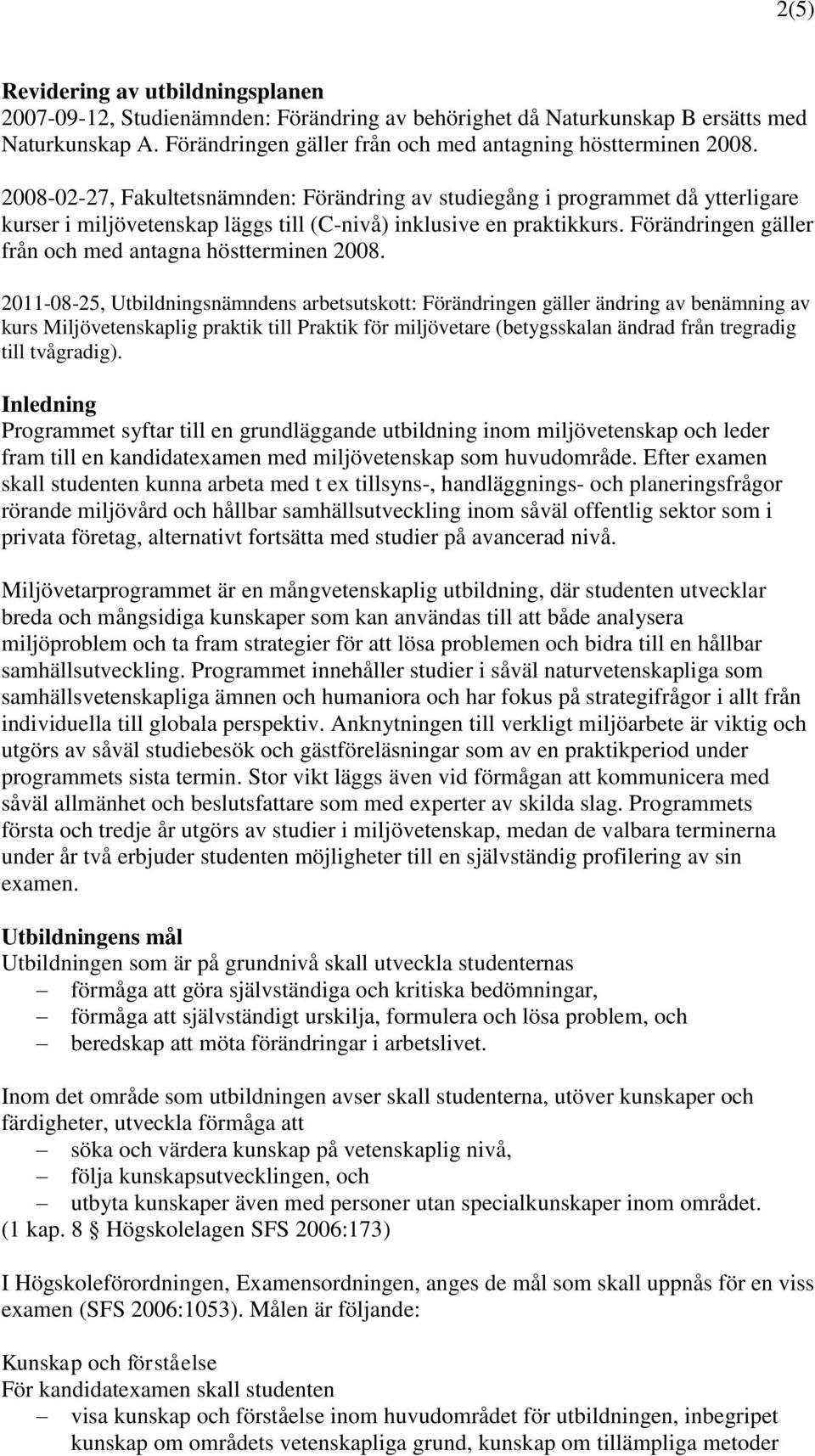 Förändringen gäller från och med antagna höstterminen 2008.