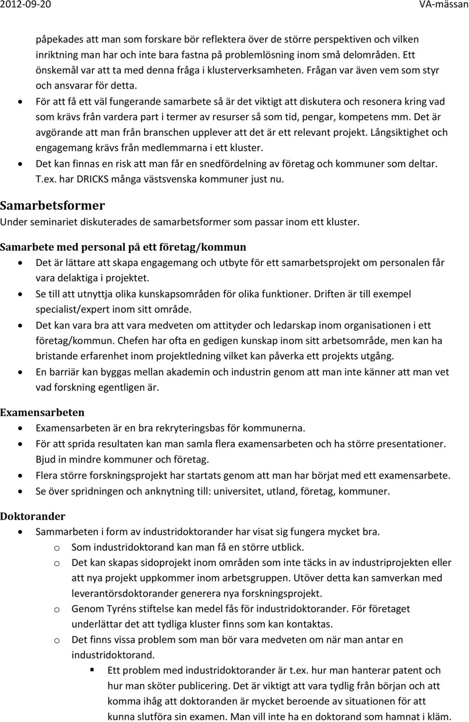 För att få ett väl fungerande samarbete så är det viktigt att diskutera och resonera kring vad som krävs från vardera part i termer av resurser så som tid, pengar, kompetens mm.