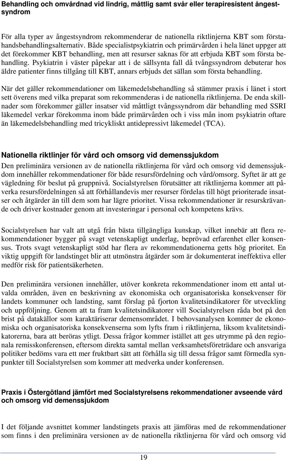 Psykiatrin i väster påpekar att i de sällsynta fall då tvångssyndrom debuterar hos äldre patienter finns tillgång till KBT, annars erbjuds det sällan som första behandling.