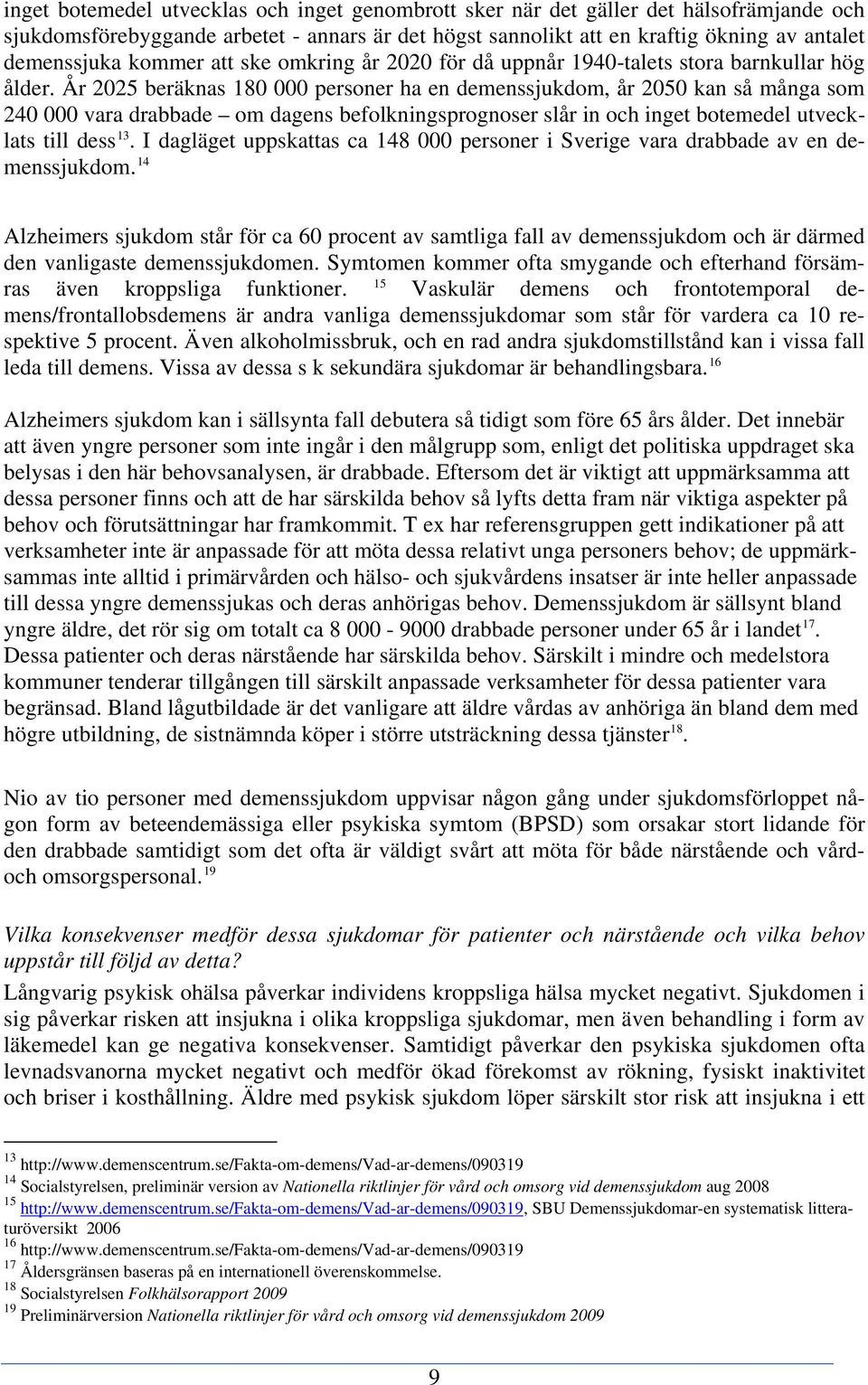 År 2025 beräknas 180 000 personer ha en demenssjukdom, år 2050 kan så många som 240 000 vara drabbade om dagens befolkningsprognoser slår in och inget botemedel utvecklats till dess 13.