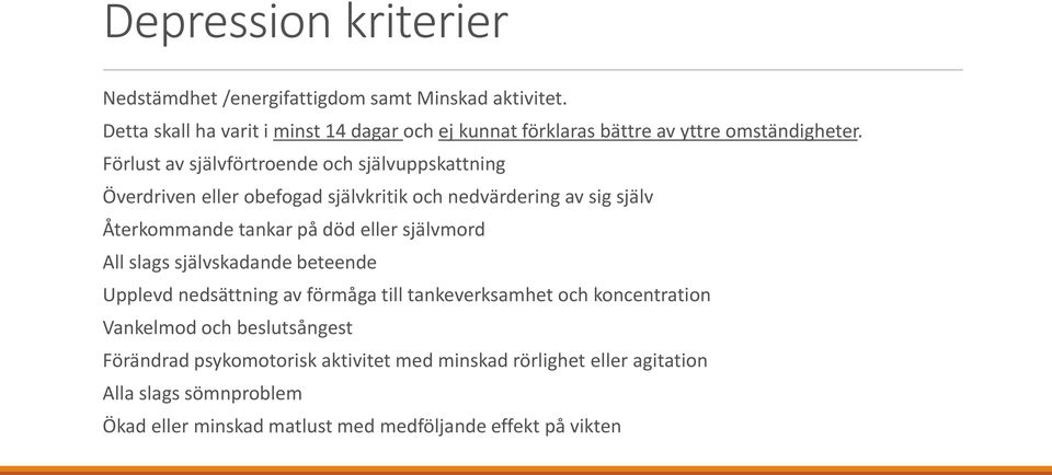 Förlust av självförtroende och självuppskattning Överdriven eller obefogad självkritik och nedvärdering av sig själv Återkommande tankar på död eller