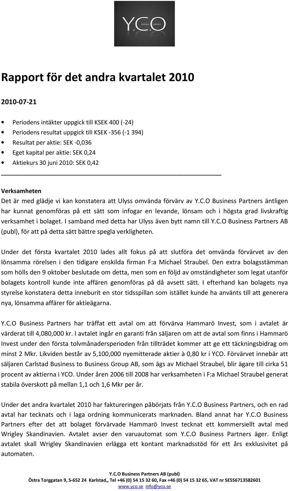 O Business Partners äntligen har kunnat genomföras på ett sätt som infogar en levande, lönsam och i högsta grad livskraftig verksamhet i bolaget. I samband med detta har Ulyss även bytt namn till Y.C.