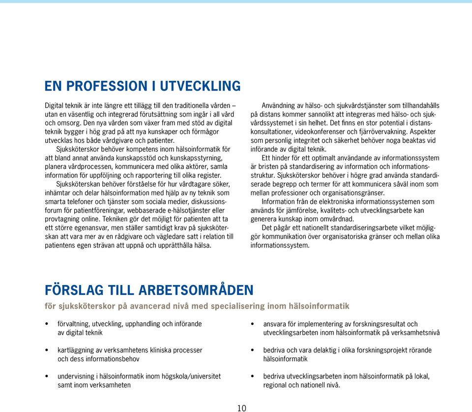 Sjuksköterskor behöver kompetens inom hälsoinformatik för att bland annat använda kunskapsstöd och kunskapsstyrning, planera vårdprocessen, kommunicera med olika aktörer, samla information för