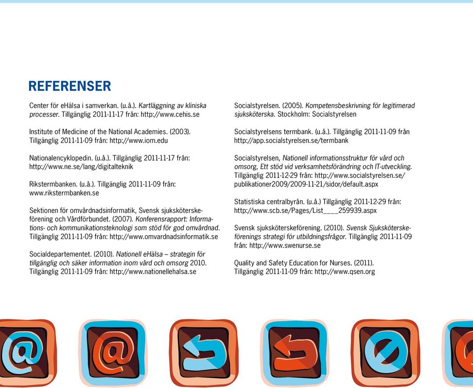 rikstermbanken.se Sektionen för omvårdnadsinformatik, Svensk sjuksköterskeförening och Vårdförbundet. (2007). Konferensrapport: Informations- och kommunikationsteknologi som stöd för god omvårdnad.