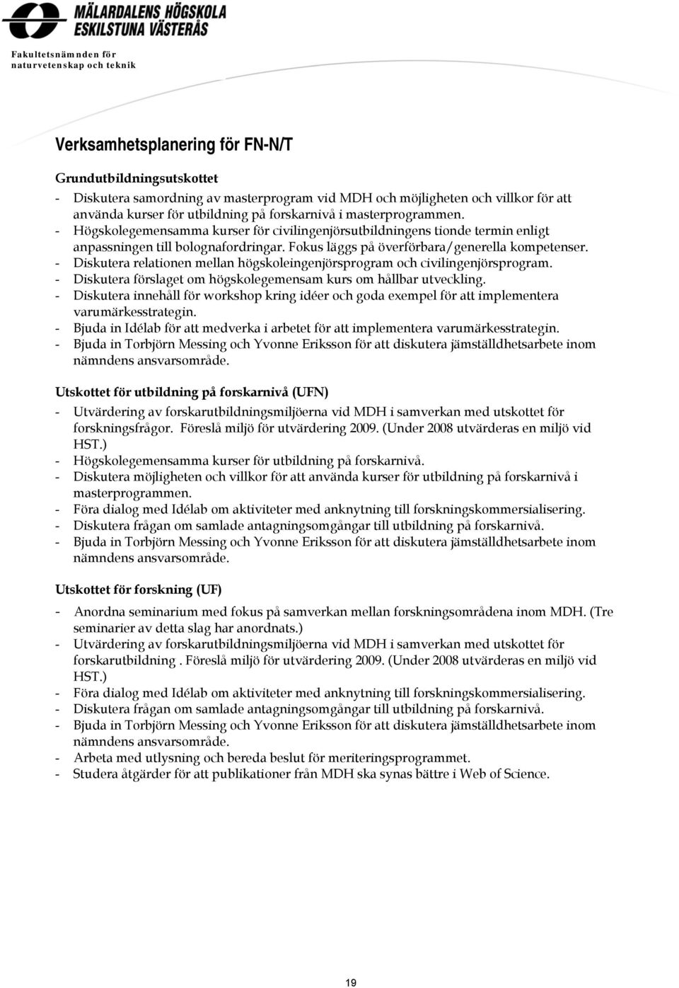 Fokus läggs på överförbara/generella kompetenser. - Diskutera relationen mellan högskoleingenjörsprogram och civilingenjörsprogram.