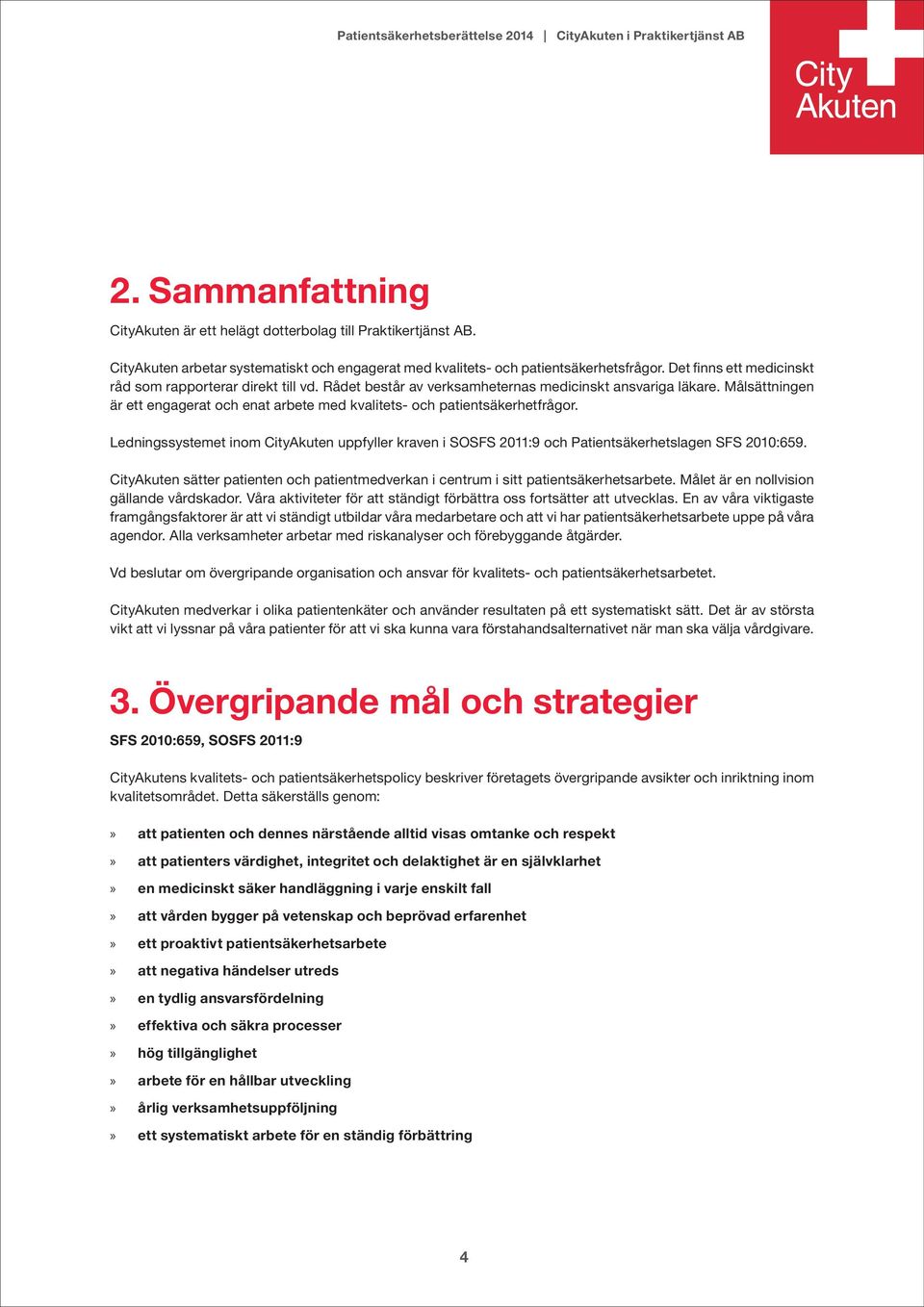 Målsättningen är ett engagerat och enat arbete med kvalitets- och patientsäkerhetfrågor. Ledningssystemet inom CityAkuten uppfyller kraven i SOSFS 2011:9 och Patientsäkerhetslagen SFS 2010:659.