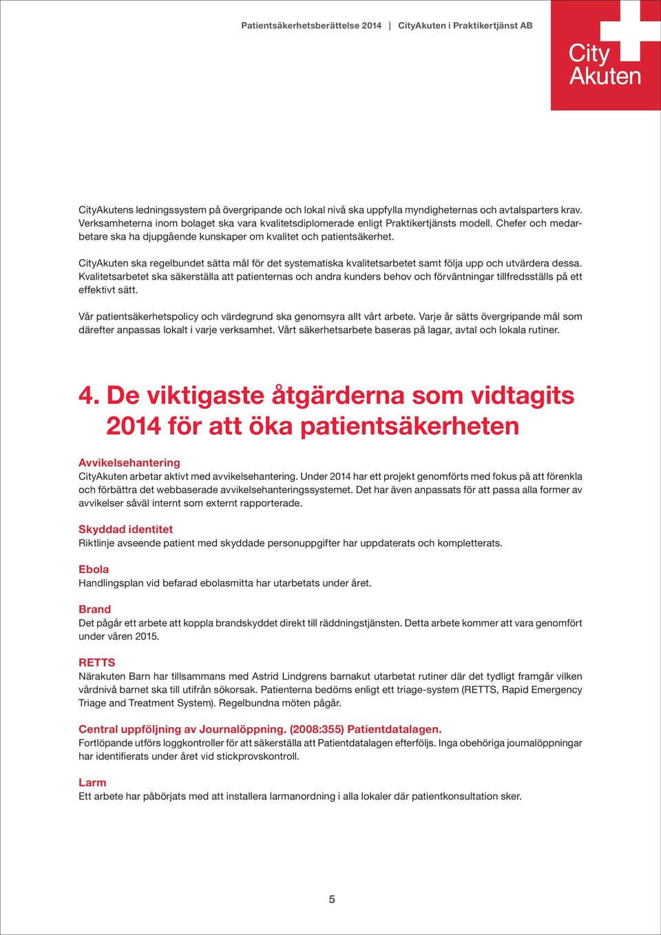 Kvalitetsarbetet ska säkerställa att patienternas och andra kunders behov och förväntningar tillfredsställs på ett effektivt sätt.