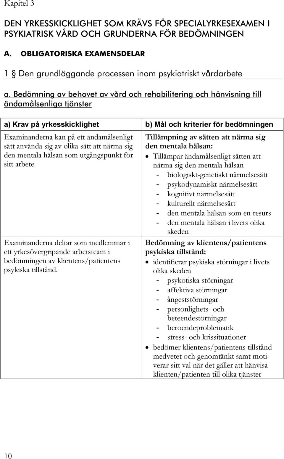 Bedömning av behovet av vård och rehabilitering och hänvisning till ändamålsenliga tjänster a) Krav på yrkesskicklighet b) Mål och kriterier för bedömningen Examinanderna kan på ett ändamålsenligt