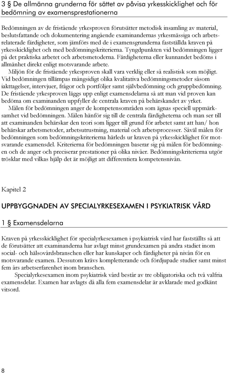 bedömningskriterierna. Tyngdpunkten vid bedömningen ligger på det praktiska arbetet och arbetsmetoderna. Färdigheterna eller kunnandet bedöms i allmänhet direkt enligt motsvarande arbete.