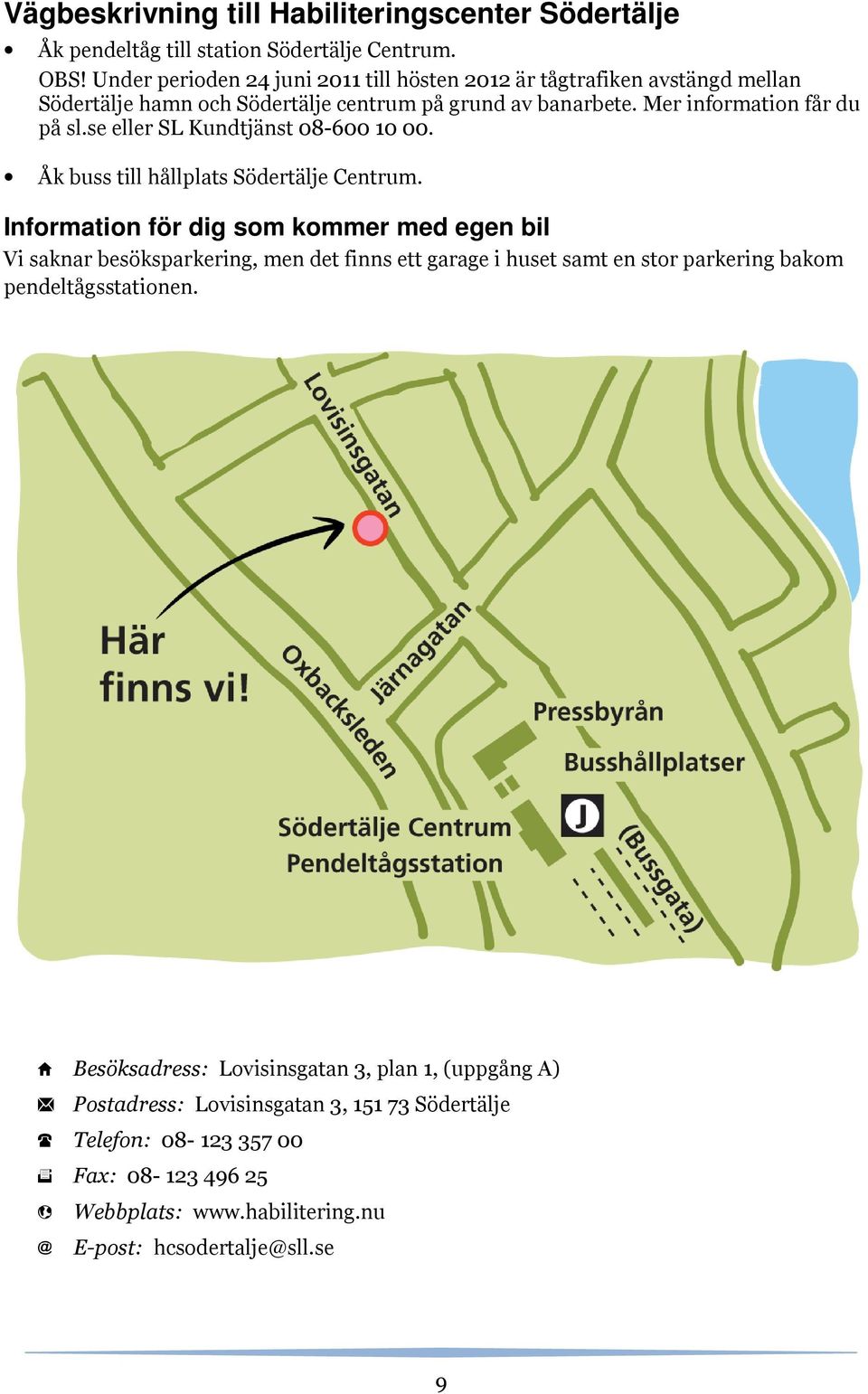 se eller SL Kundtjänst 08-600 10 00. Åk buss till hållplats Södertälje Centrum.