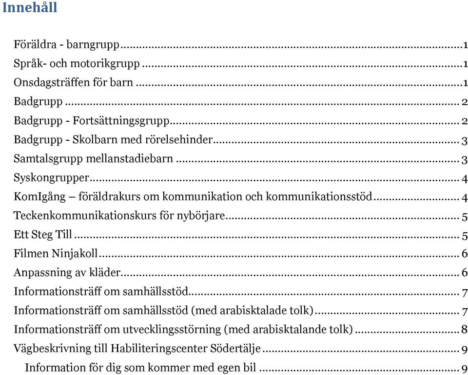 .. 4 Teckenkommunikationskurs för nybörjare... 5 Ett Steg Till... 5 Filmen Ninjakoll... 6 Anpassning av kläder... 6 Informationsträff om samhällsstöd.