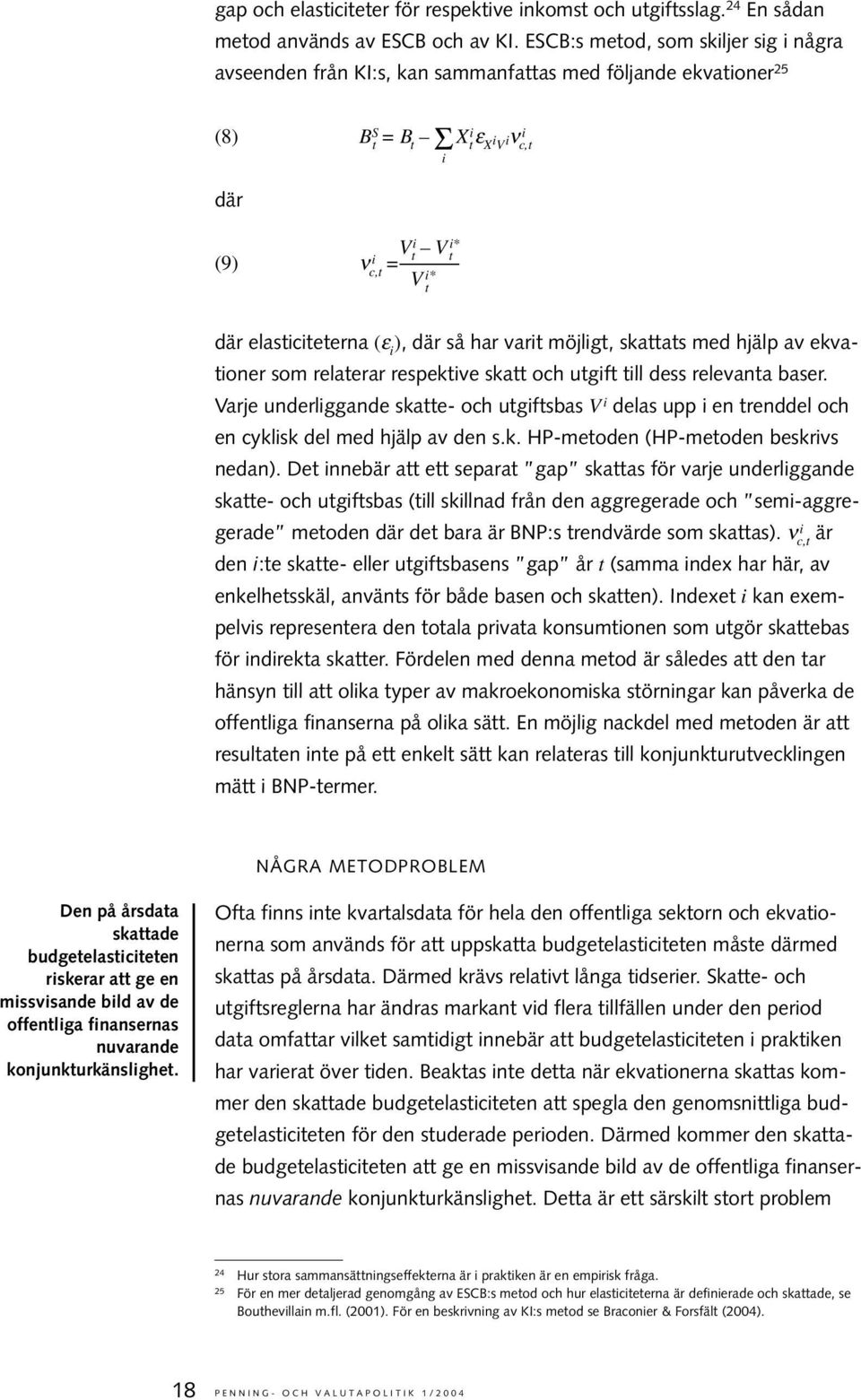 elasticiteterna (ε i ), där så har varit möjligt, skattats med hjälp av ekvationer som relaterar respektive skatt och utgift till dess relevanta baser.