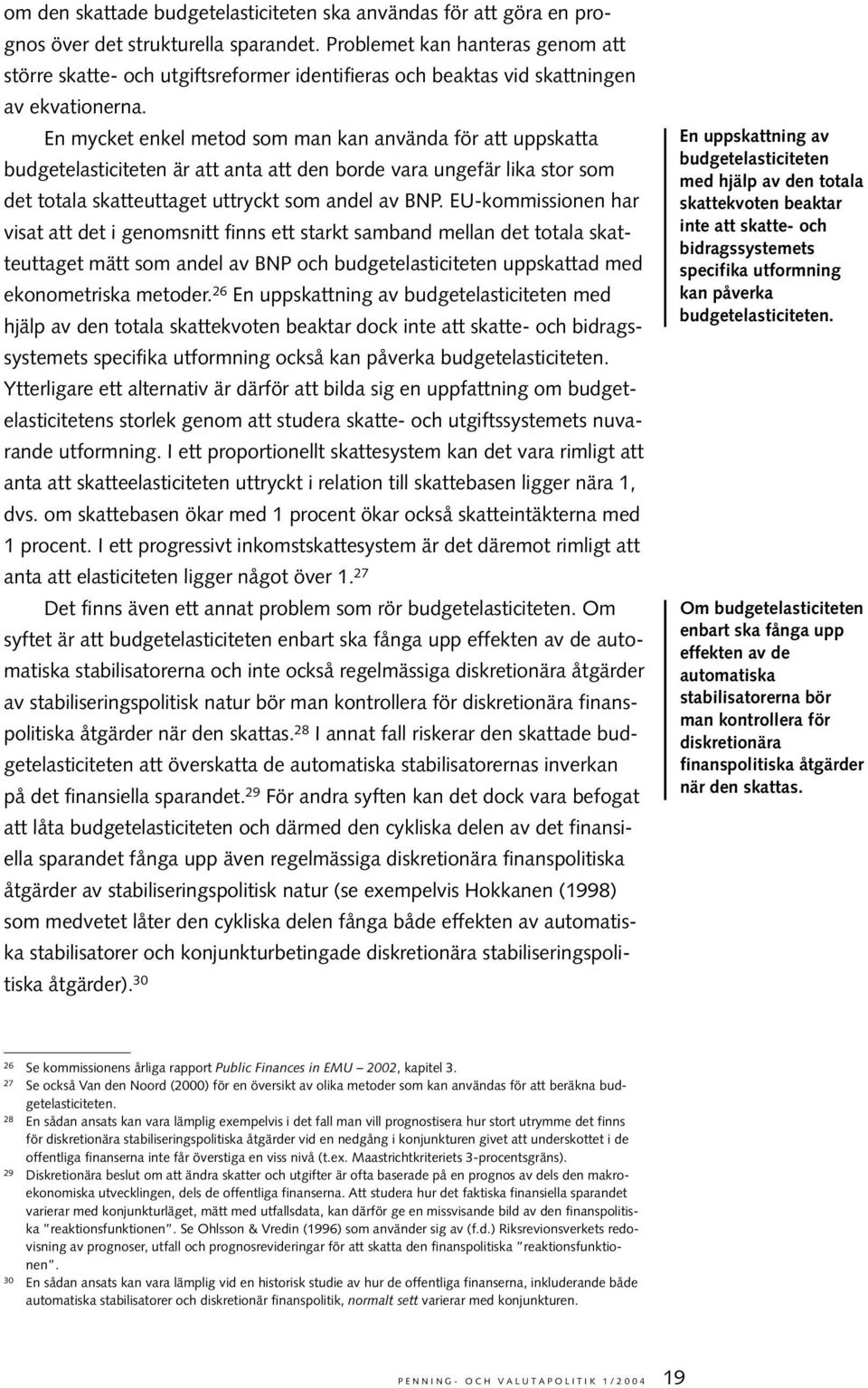 En mycket enkel metod som man kan använda för att uppskatta budgetelasticiteten är att anta att den borde vara ungefär lika stor som det totala skatteuttaget uttryckt som andel av BNP.