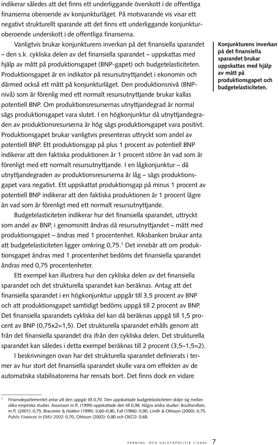 Vanligtvis brukar konjunkturens inverkan på det finansiella sparandet den s.k. cykliska delen av det finansiella sparandet uppskattas med hjälp av mått på produktionsgapet (BNP-gapet) och budgetelasticiteten.