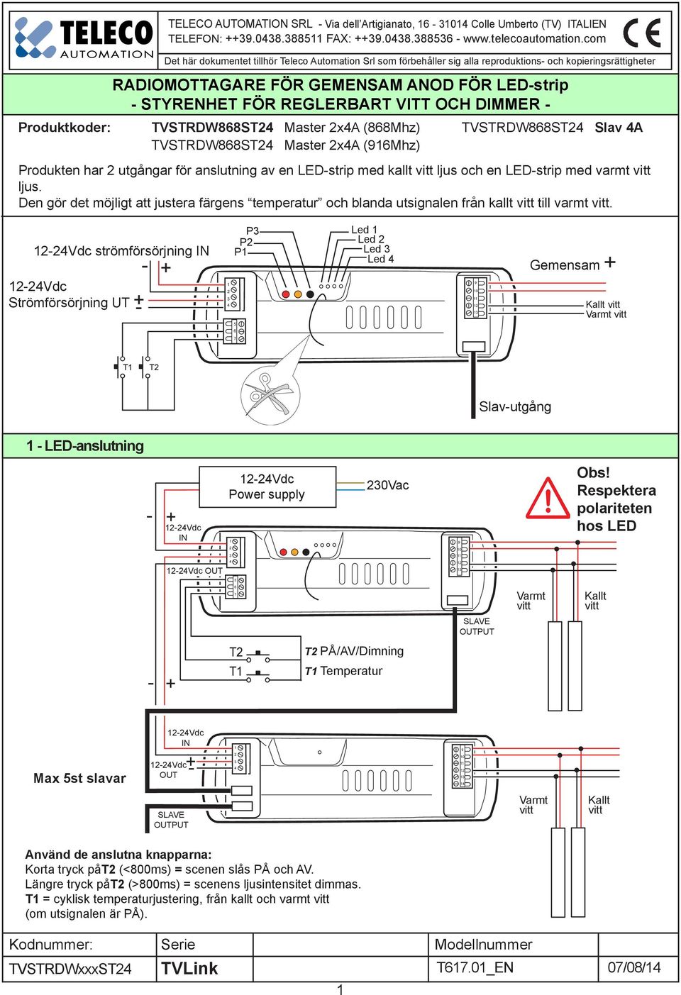 OCH DIMMER - Produktkoder: TVSTRDW868ST Master xa (868Mhz) TVSTRDW868ST Slav A TVSTRDW868ST Master xa (96Mhz) Produkten har utgångar för anslutning av en LED-strip med kallt vitt ljus och en