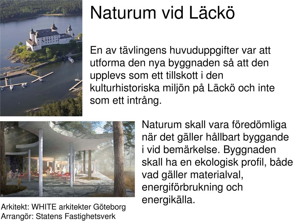 Arkitekt: WHITE arkitekter Göteborg Arrangör: Statens Fastighetsverk Naturum skall vara föredömliga när det