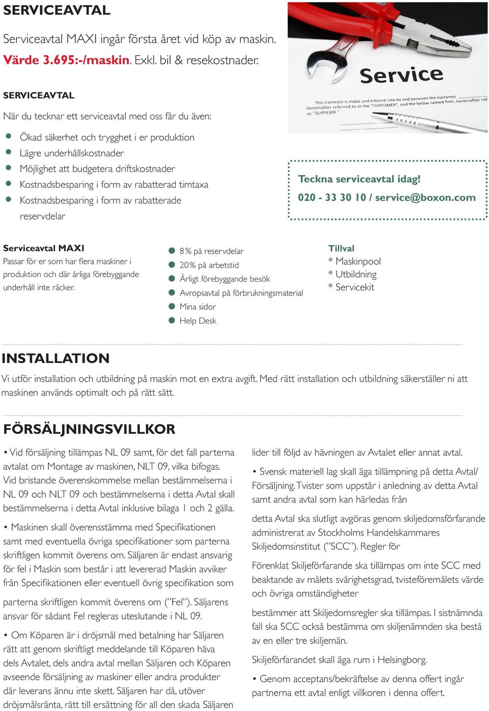 av rabatterad timtaxa Kostnadsbesparing i form av rabatterade reservdelar Teckna serviceavtal idag! 020-33 30 10 / service@boxon.