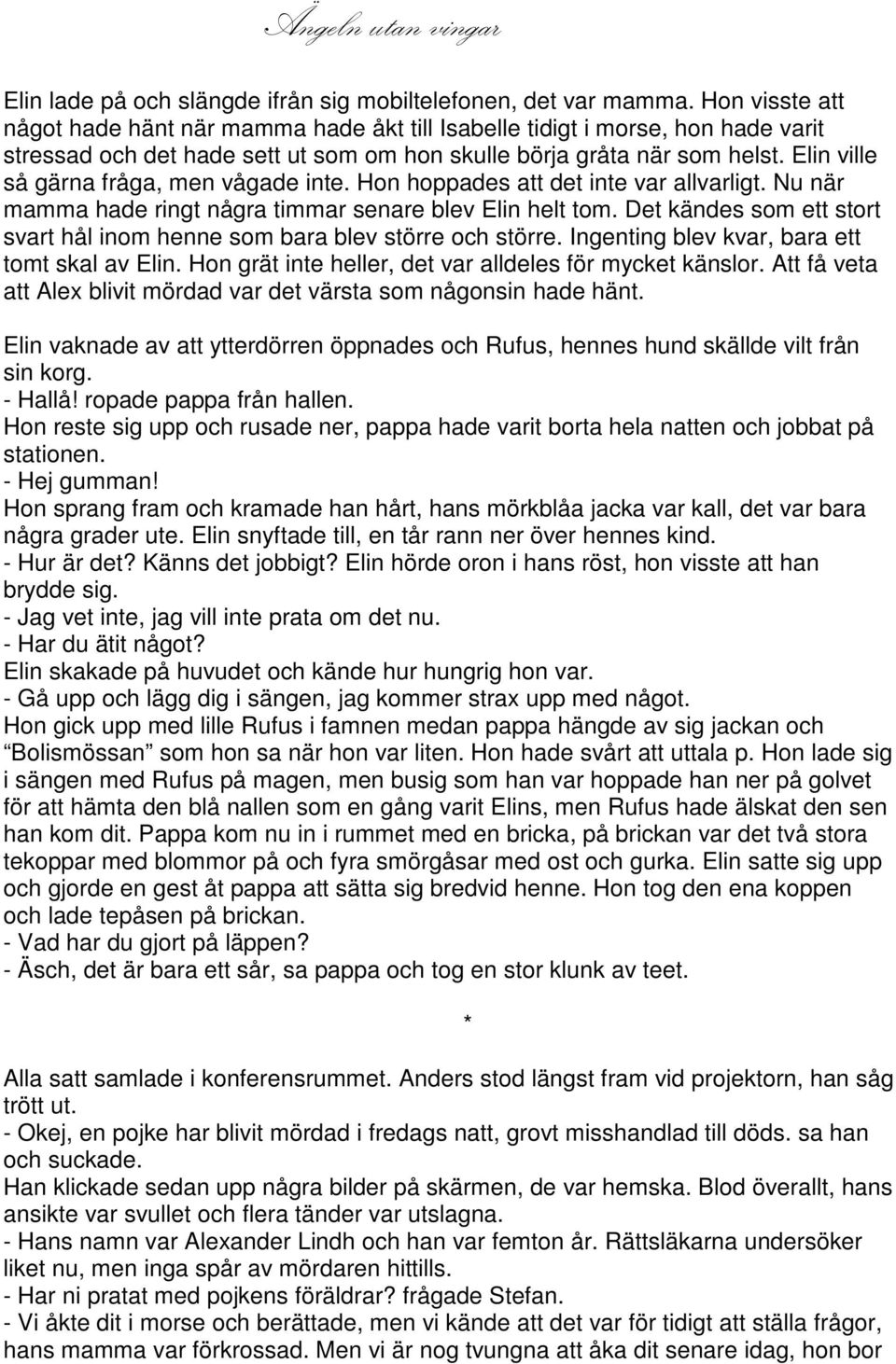 Elin ville så gärna fråga, men vågade inte. Hon hoppades att det inte var allvarligt. Nu när mamma hade ringt några timmar senare blev Elin helt tom.