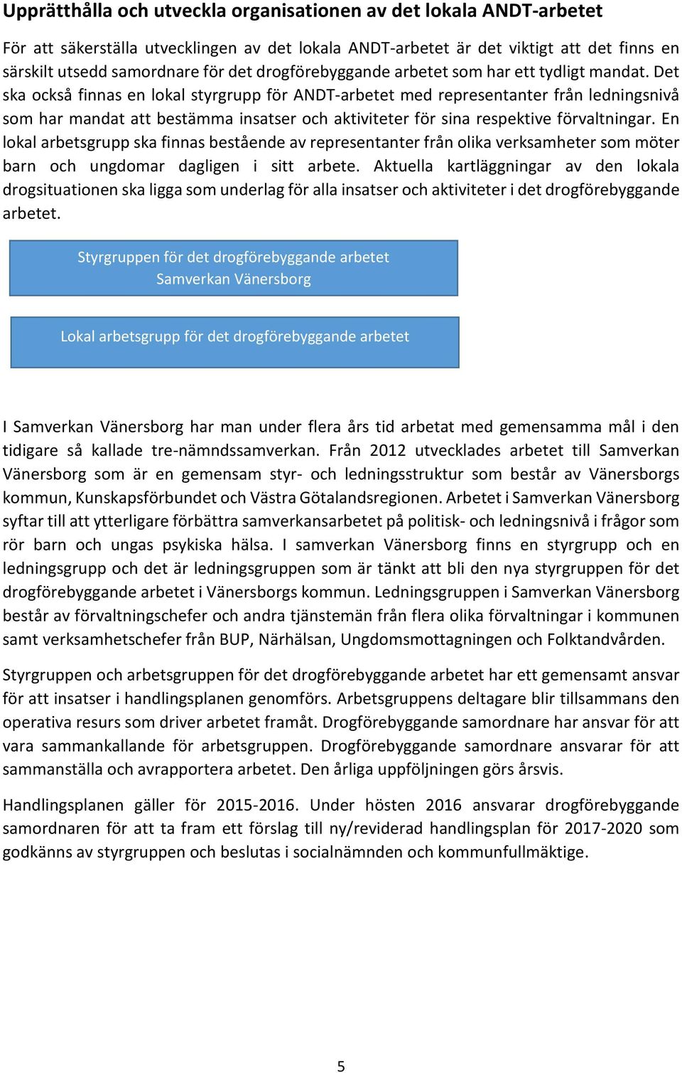 Det ska också finnas en lokal styrgrupp för ANDT-arbetet med representanter från ledningsnivå som har mandat att bestämma insatser och aktiviteter för sina respektive förvaltningar.