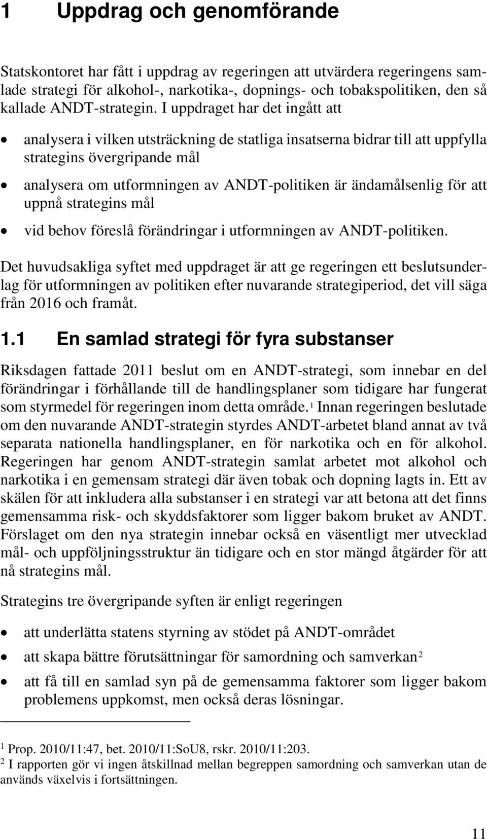 I uppdraget har det ingått att analysera i vilken utsträckning de statliga insatserna bidrar till att uppfylla strategins övergripande mål analysera om utformningen av ANDT-politiken är ändamålsenlig