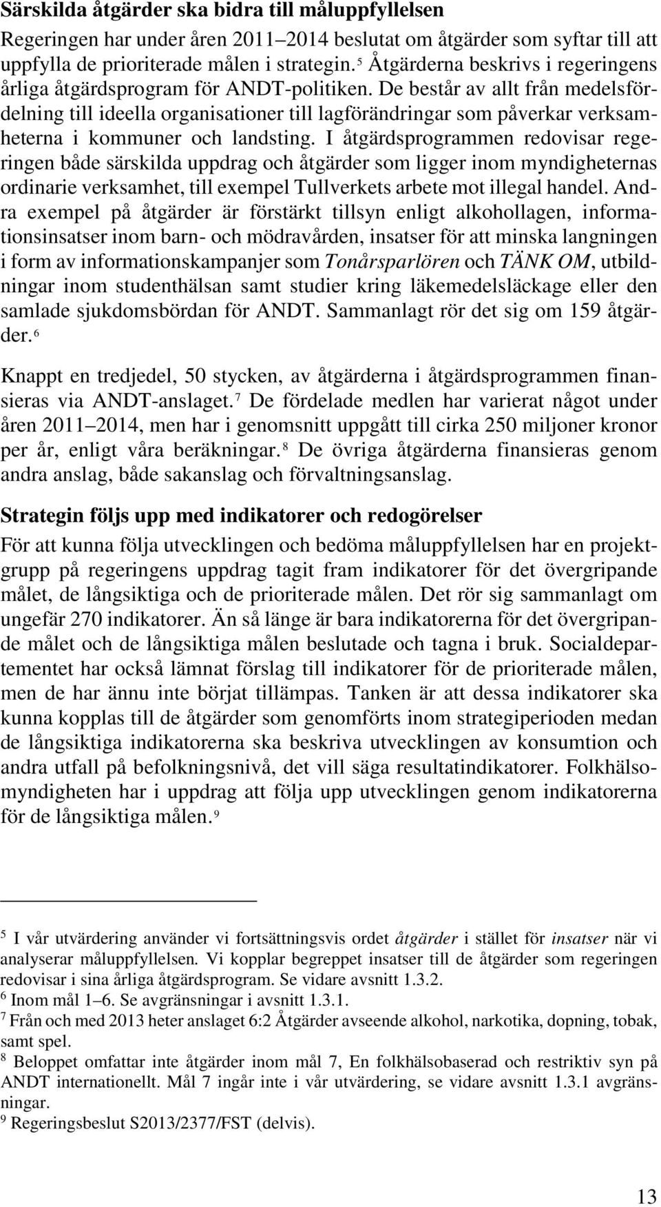 De består av allt från medelsfördelning till ideella organisationer till lagförändringar som påverkar verksamheterna i kommuner och landsting.