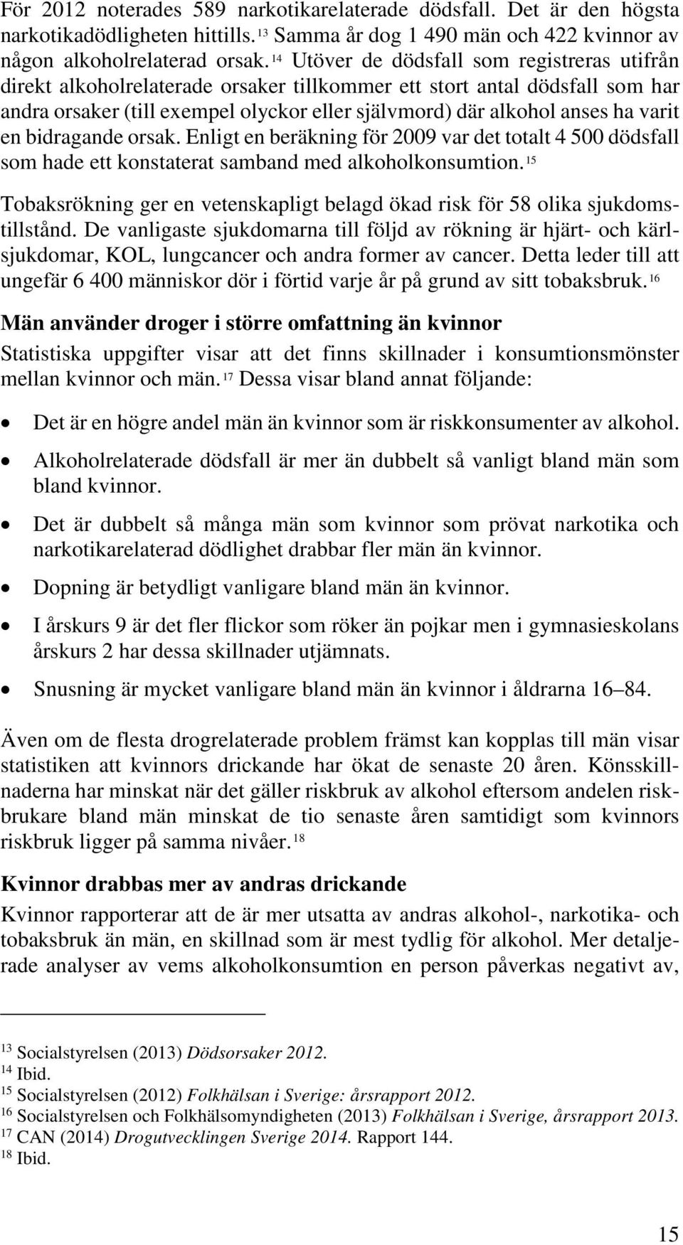 varit en bidragande orsak. Enligt en beräkning för 2009 var det totalt 4 500 dödsfall som hade ett konstaterat samband med alkoholkonsumtion.