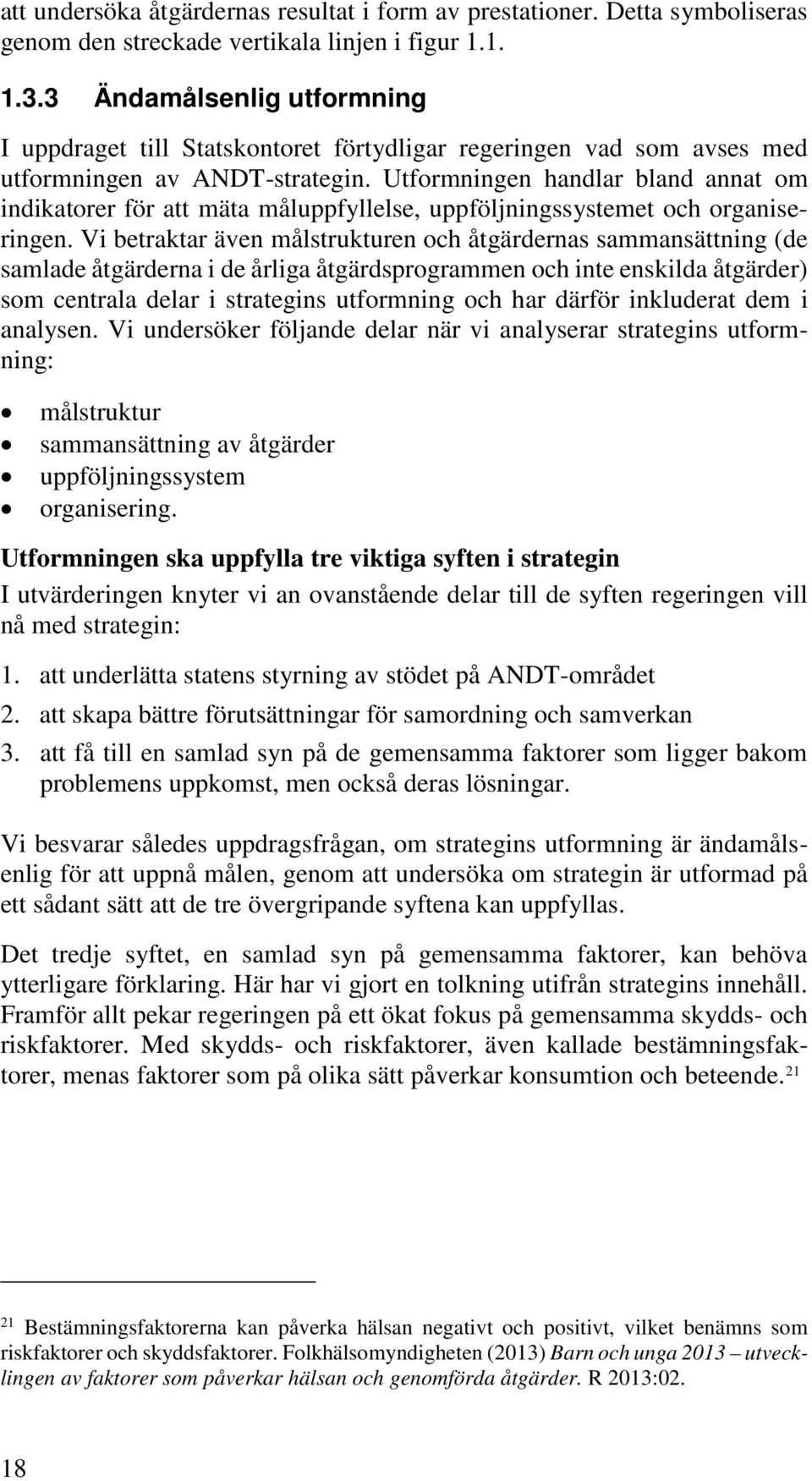 Utformningen handlar bland annat om indikatorer för att mäta måluppfyllelse, uppföljningssystemet och organiseringen.