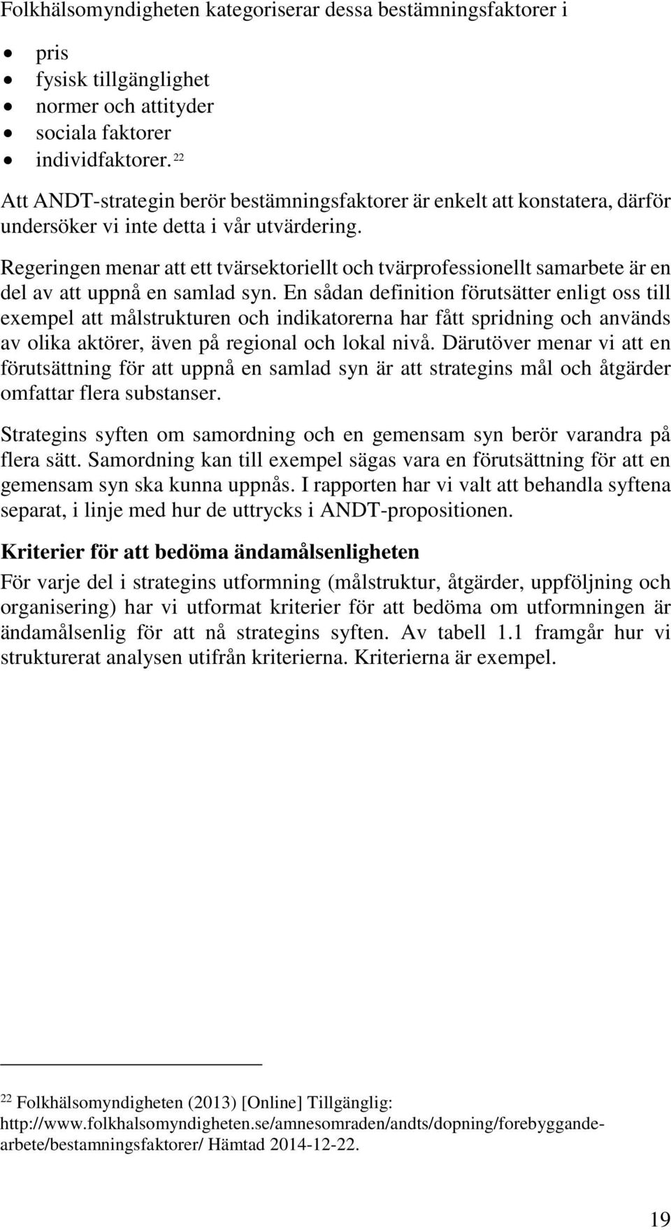 Regeringen menar att ett tvärsektoriellt och tvärprofessionellt samarbete är en del av att uppnå en samlad syn.