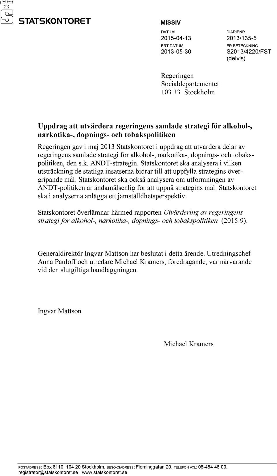 dopnings- och tobakspolitiken, den s.k. ANDT-strategin. Statskontoret ska analysera i vilken utsträckning de statliga insatserna bidrar till att uppfylla strategins övergripande mål.