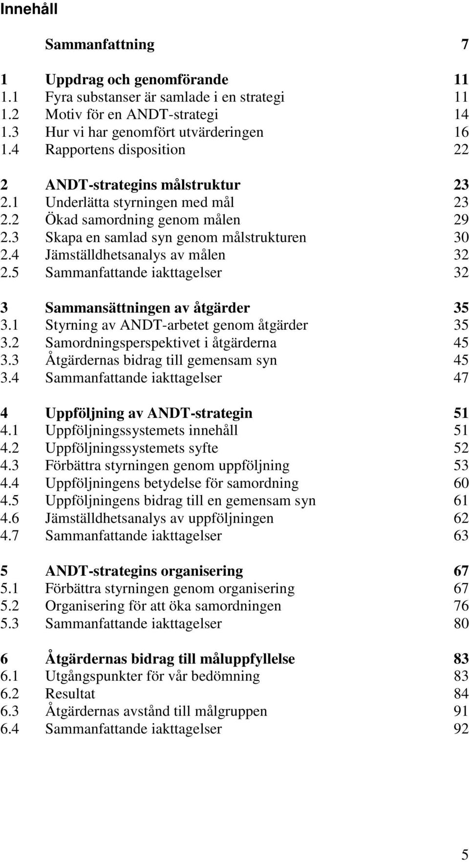 4 Jämställdhetsanalys av målen 32 2.5 Sammanfattande iakttagelser 32 3 Sammansättningen av åtgärder 35 3.1 Styrning av ANDT-arbetet genom åtgärder 35 3.2 Samordningsperspektivet i åtgärderna 45 3.