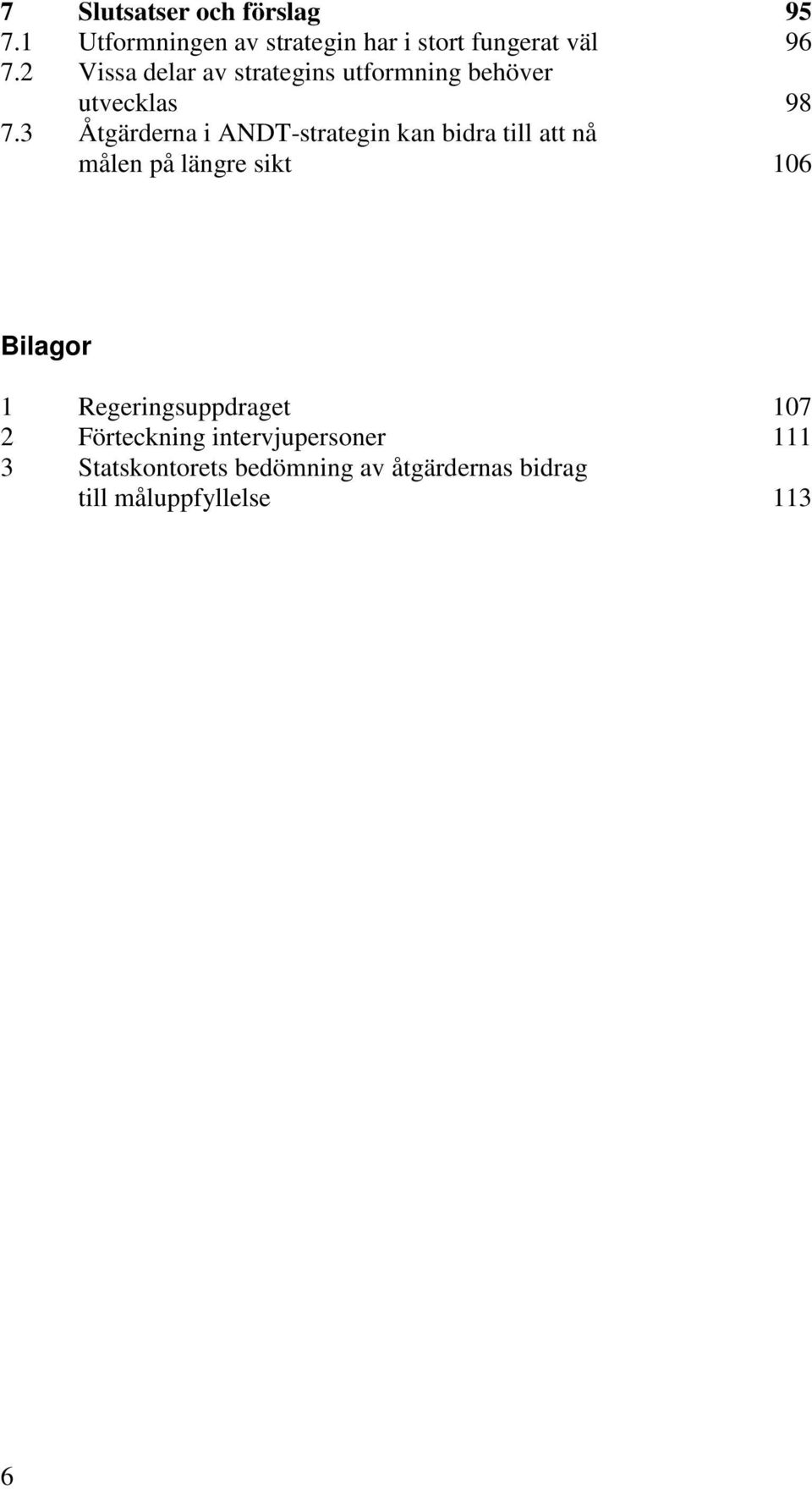 3 Åtgärderna i ANDT-strategin kan bidra till att nå målen på längre sikt 106 Bilagor 1