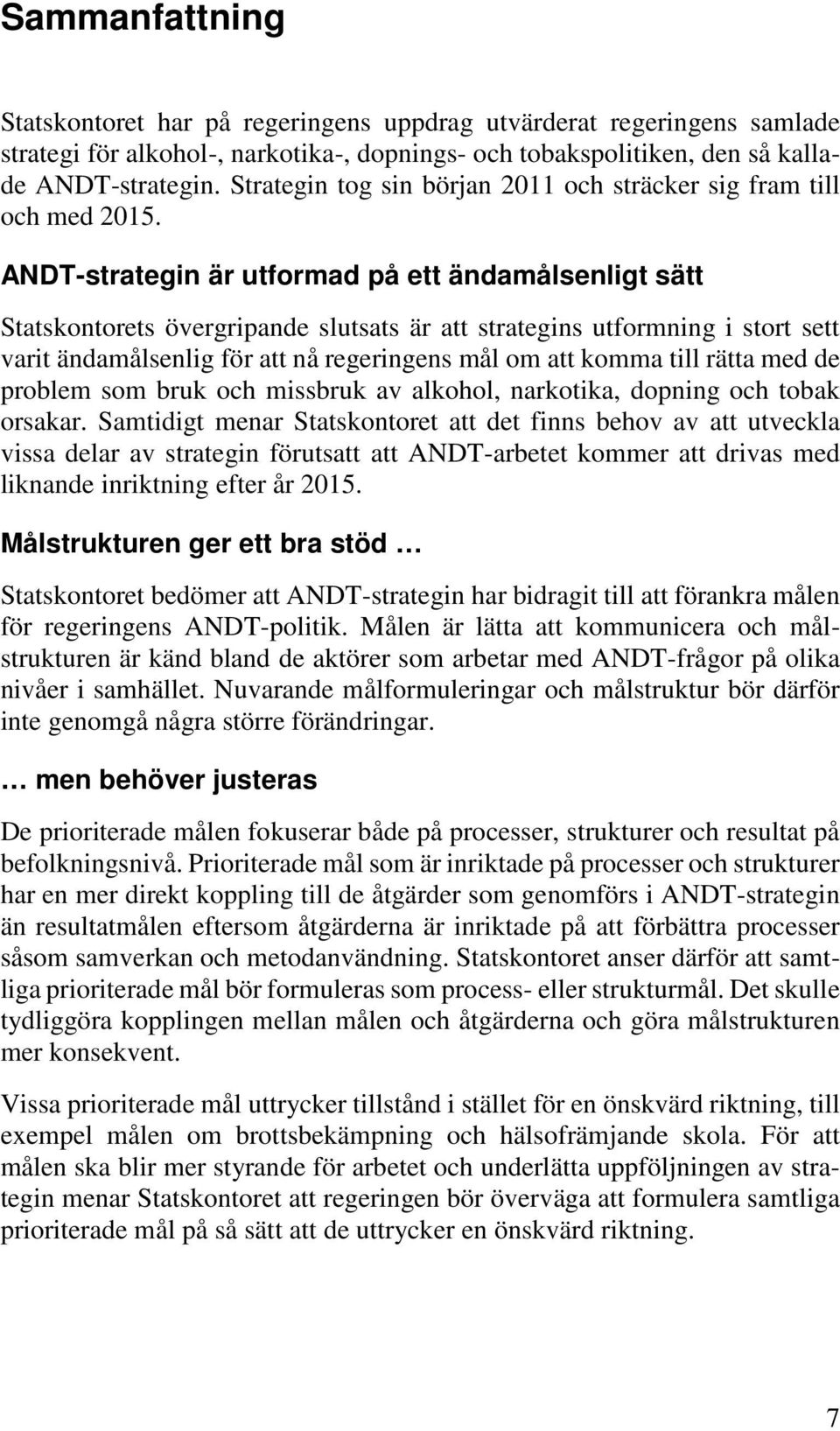 ANDT-strategin är utformad på ett ändamålsenligt sätt Statskontorets övergripande slutsats är att strategins utformning i stort sett varit ändamålsenlig för att nå regeringens mål om att komma till