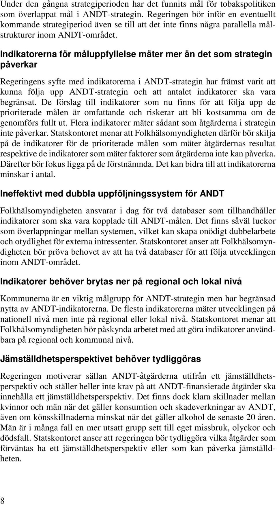 Indikatorerna för måluppfyllelse mäter mer än det som strategin påverkar Regeringens syfte med indikatorerna i ANDT-strategin har främst varit att kunna följa upp ANDT-strategin och att antalet