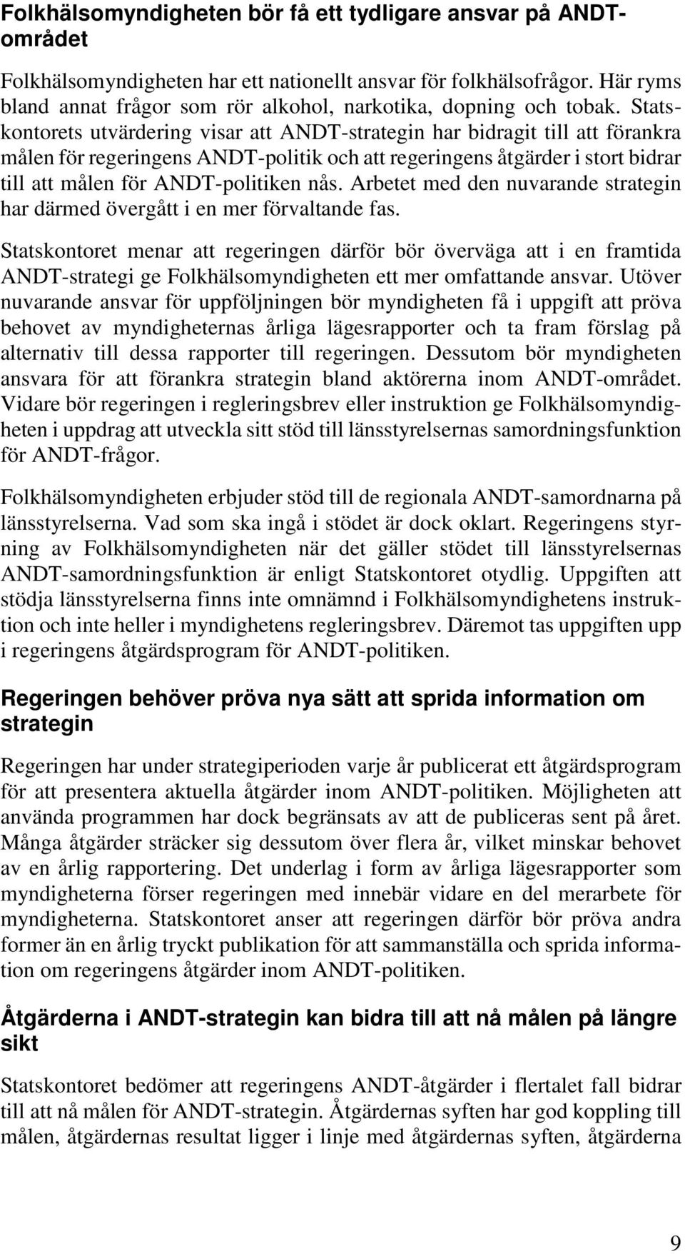 Statskontorets utvärdering visar att ANDT-strategin har bidragit till att förankra målen för regeringens ANDT-politik och att regeringens åtgärder i stort bidrar till att målen för ANDT-politiken nås.