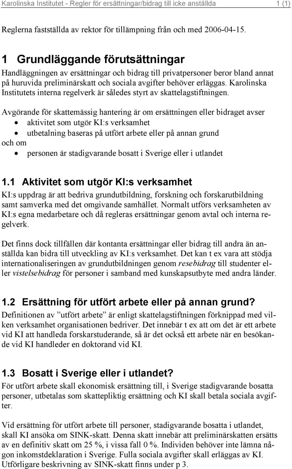 Karolinska Institutets interna regelverk är således styrt av skattelagstiftningen.