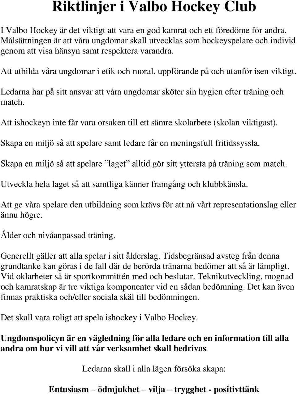 Att utbilda våra ungdomar i etik och moral, uppförande på och utanför isen viktigt. Ledarna har på sitt ansvar att våra ungdomar sköter sin hygien efter träning och match.