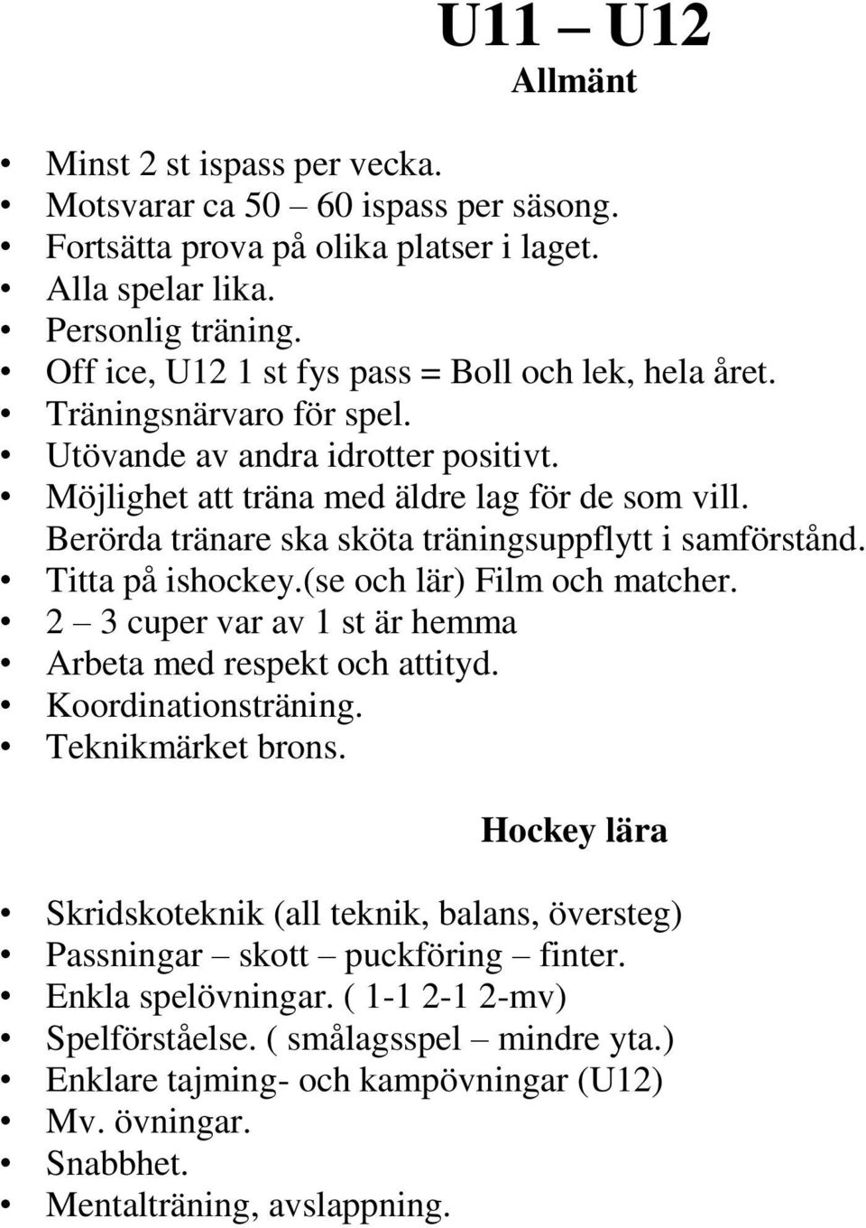 Berörda tränare ska sköta träningsuppflytt i samförstånd. Titta på ishockey.(se och lär) Film och matcher. 2 3 cuper var av 1 st är hemma Arbeta med respekt och attityd. Koordinationsträning.