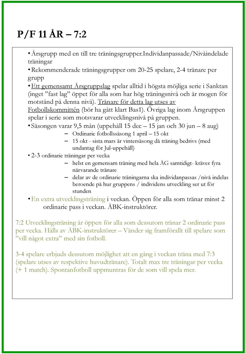 lag öppet för alla som har hög träningsnivå och är mogen för motstånd på denna nivå). Tränare för detta lag utses av Fotbollskommittén (bör ha gått klart Bas1).