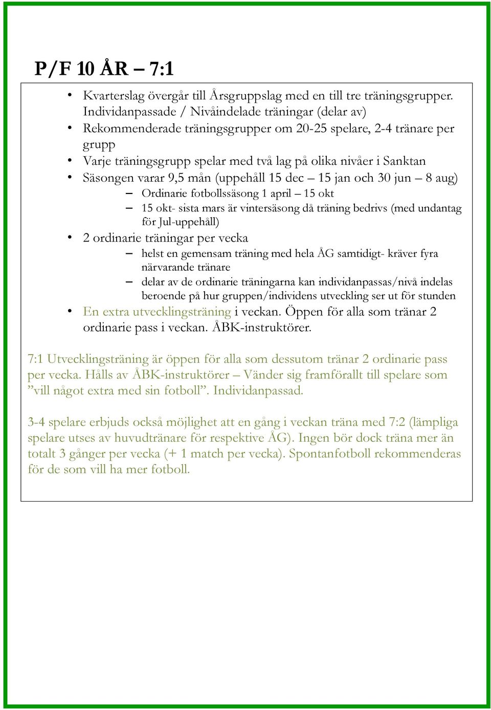 varar 9,5 mån (uppehåll 15 dec 15 jan och 30 jun 8 aug) Ordinarie fotbollssäsong 1 april 15 okt 15 okt- sista mars är vintersäsong då träning bedrivs (med undantag för Jul-uppehåll) 2 ordinarie