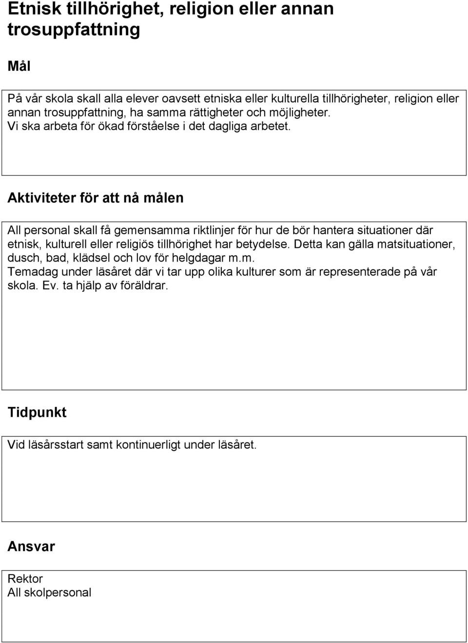 Aktiviteter för att nå målen All personal skall få gemensamma riktlinjer för hur de bör hantera situationer där etnisk, kulturell eller religiös tillhörighet har betydelse.