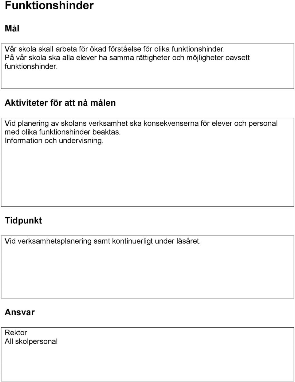 Aktiviteter för att nå målen Vid planering av skolans verksamhet ska konsekvenserna för elever och personal