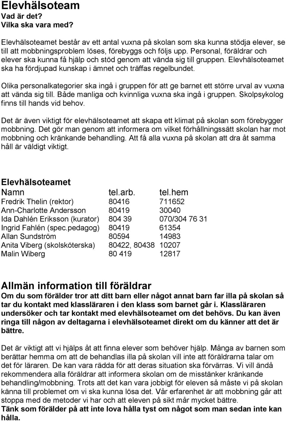 Olika personalkategorier ska ingå i gruppen för att ge barnet ett större urval av vuxna att vända sig till. Både manliga och kvinnliga vuxna ska ingå i gruppen.