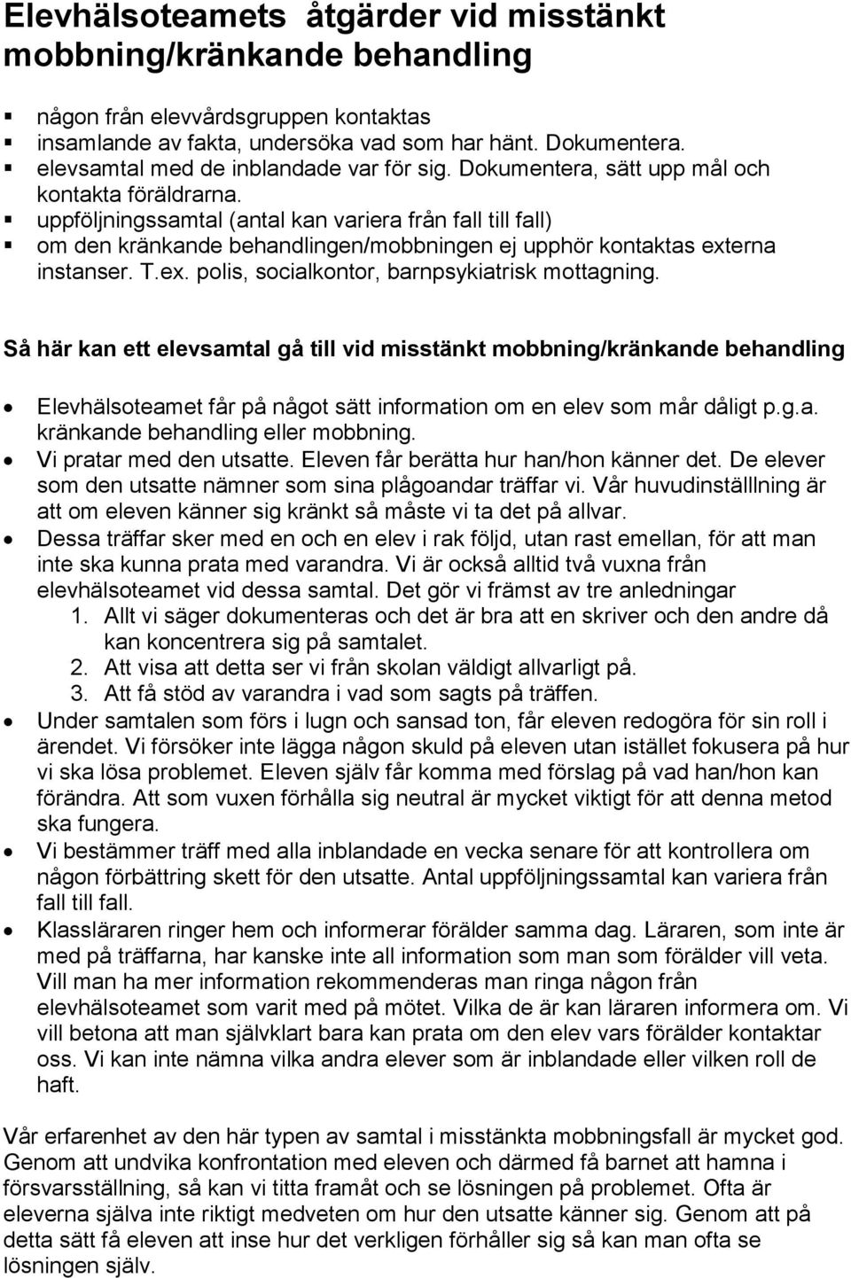 uppföljningssamtal (antal kan variera från fall till fall) om den kränkande behandlingen/mobbningen ej upphör kontaktas externa instanser. T.ex. polis, socialkontor, barnpsykiatrisk mottagning.